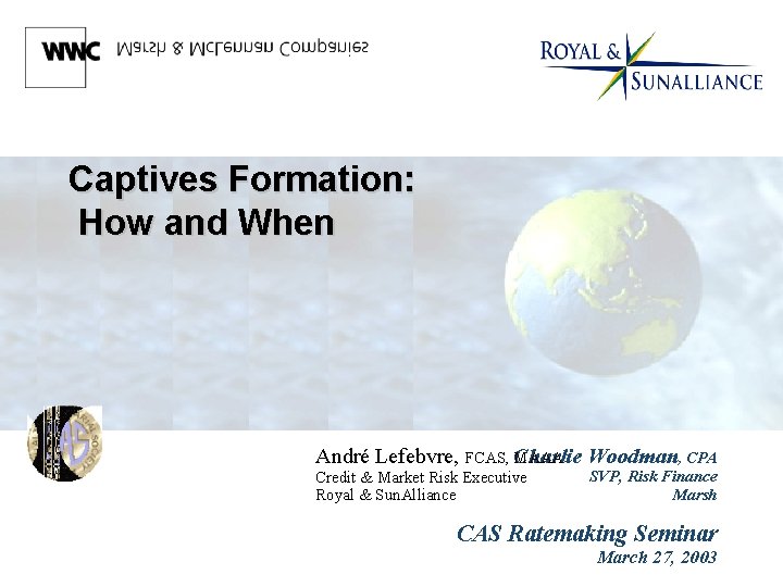 Captives Formation: How and When Charlie Woodman, CPA André Lefebvre, FCAS, MAAA Credit &