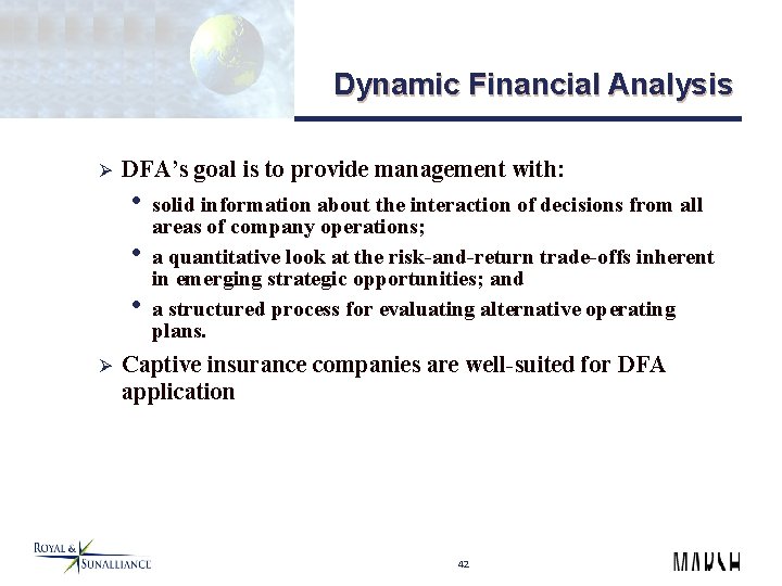 Dynamic Financial Analysis Ø DFA’s goal is to provide management with: • solid information
