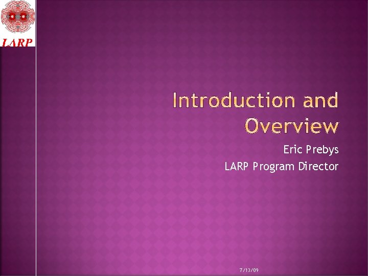 Eric Prebys LARP Program Director 7/13/09 