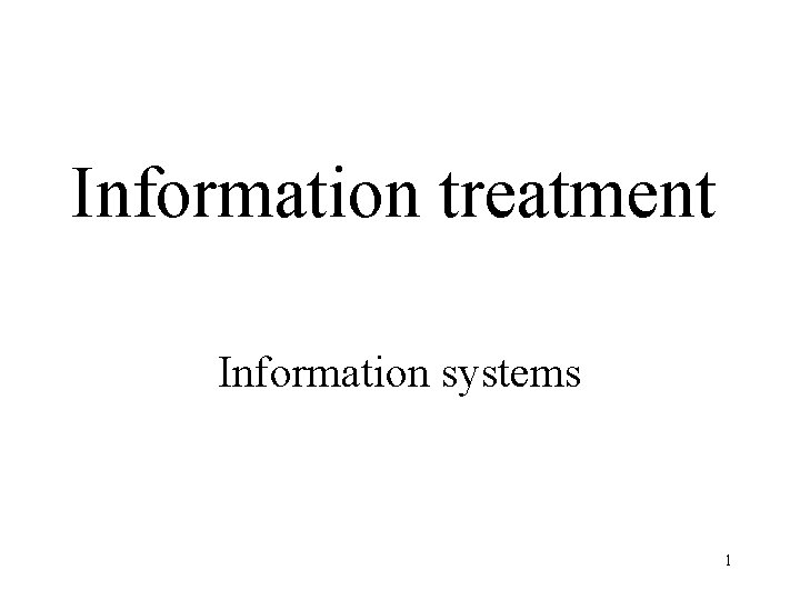 Information treatment Information systems 1 