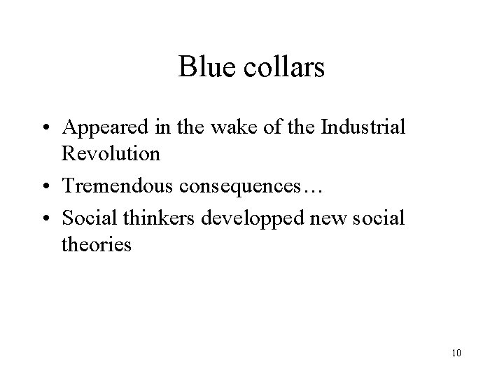 Blue collars • Appeared in the wake of the Industrial Revolution • Tremendous consequences…