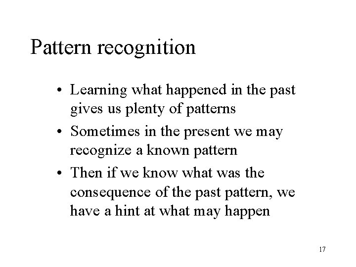 Pattern recognition • Learning what happened in the past gives us plenty of patterns