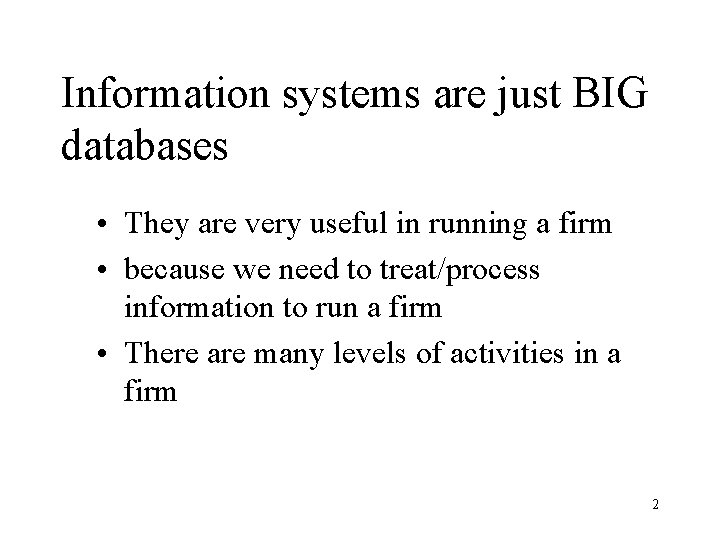Information systems are just BIG databases • They are very useful in running a