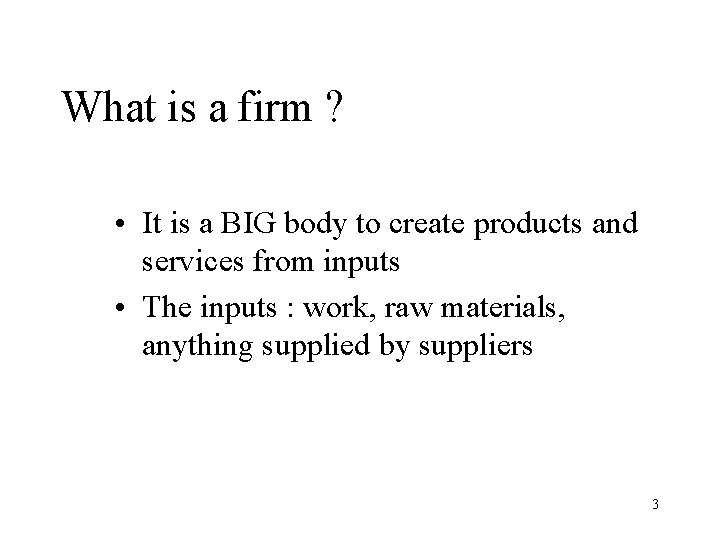 What is a firm ? • It is a BIG body to create products