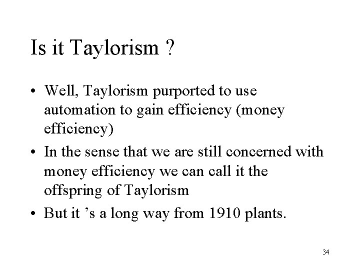 Is it Taylorism ? • Well, Taylorism purported to use automation to gain efficiency