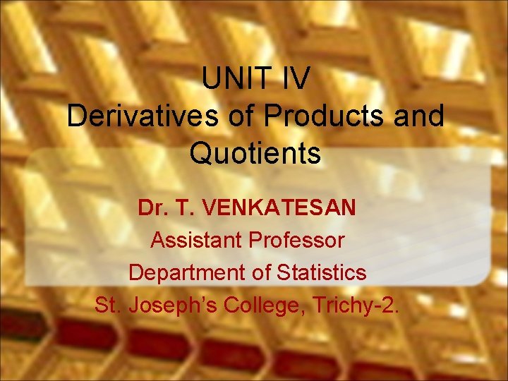 UNIT IV Derivatives of Products and Quotients Dr. T. VENKATESAN Assistant Professor Department of