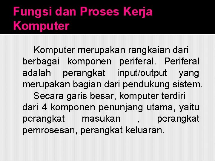 Fungsi dan Proses Kerja Komputer merupakan rangkaian dari berbagai komponen periferal. Periferal adalah perangkat