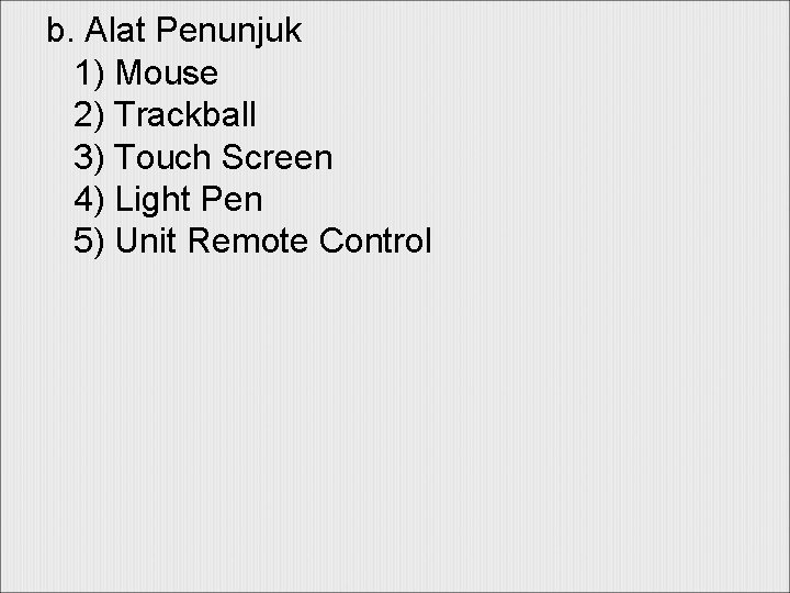 b. Alat Penunjuk 1) Mouse 2) Trackball 3) Touch Screen 4) Light Pen 5)