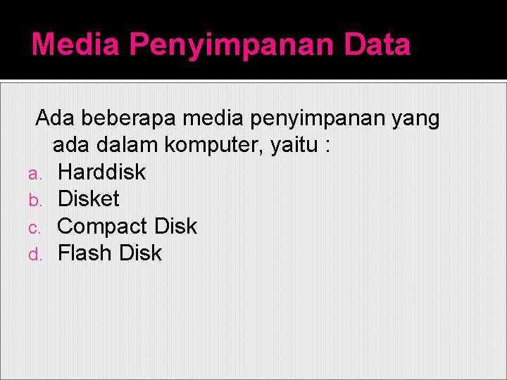 Media Penyimpanan Data Ada beberapa media penyimpanan yang ada dalam komputer, yaitu : a.