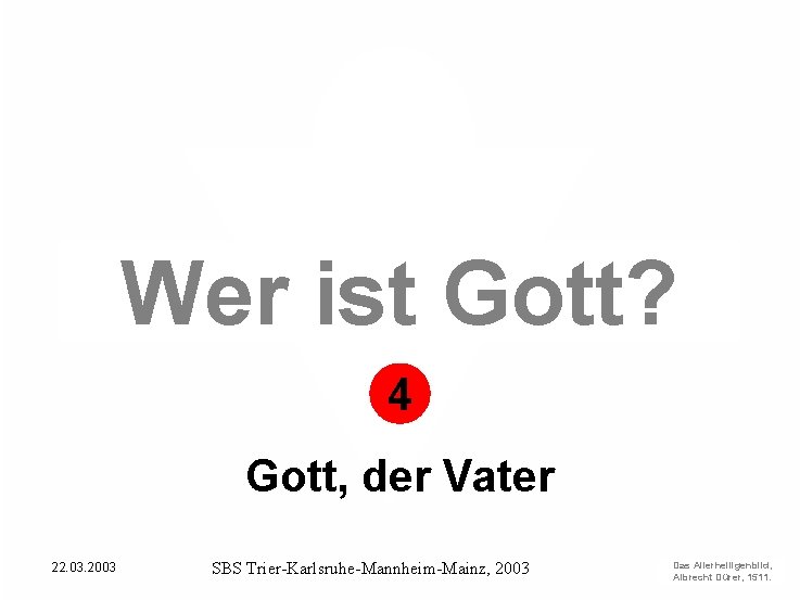 Wer ist Gott? 4 Gott, der Vater 22. 03. 2003 SBS Trier-Karlsruhe-Mannheim-Mainz, 2003 Das