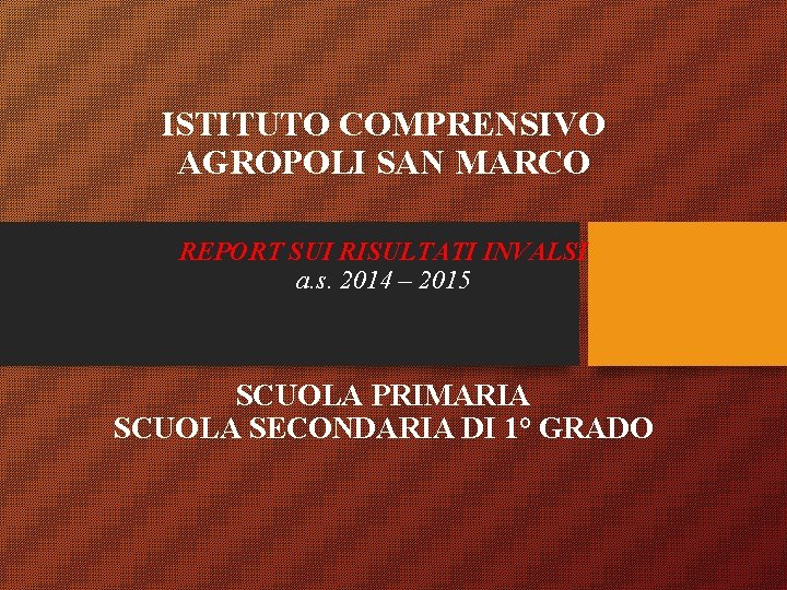 ISTITUTO COMPRENSIVO AGROPOLI SAN MARCO REPORT SUI RISULTATI INVALSI a. s. 2014 – 2015 ISTITUTO COMPRENSIVO AGROPOLI SAN MARCO REPORT SUI RISULTATI INVALSI a. s. 2014 – 2015