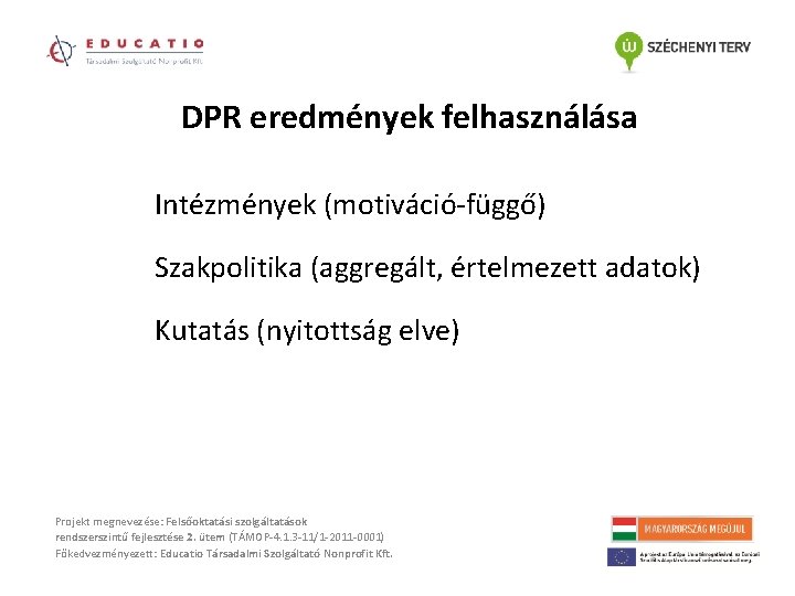 DPR eredmények felhasználása Intézmények (motiváció-függő) Szakpolitika (aggregált, értelmezett adatok) Kutatás (nyitottság elve) Projekt megnevezése: