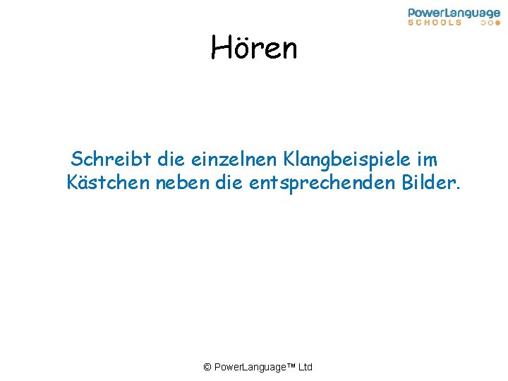 Hören Schreibt die einzelnen Klangbeispiele im Kästchen neben die entsprechenden Bilder. © Power. Language™