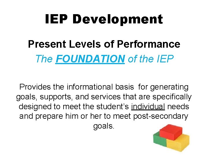 IEP Development Present Levels of Performance The FOUNDATION of the IEP Provides the informational