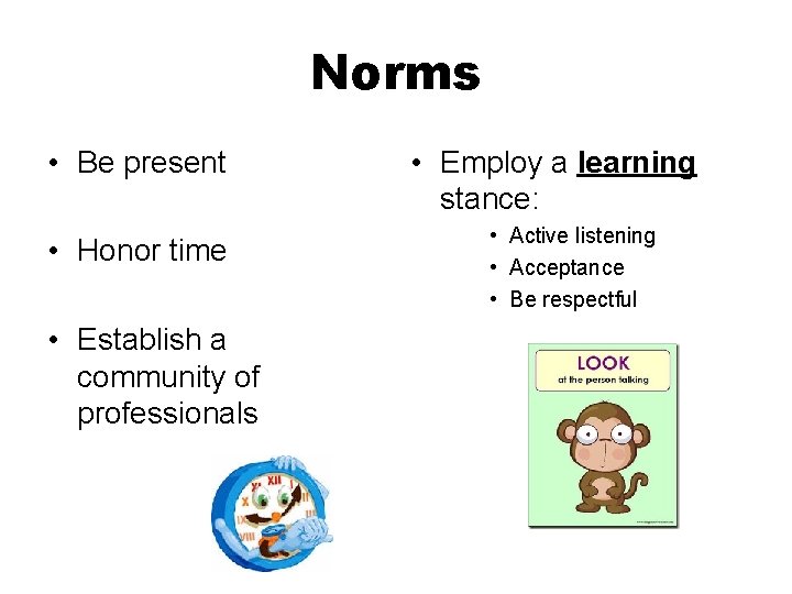 Norms • Be present • Honor time • Establish a community of professionals •