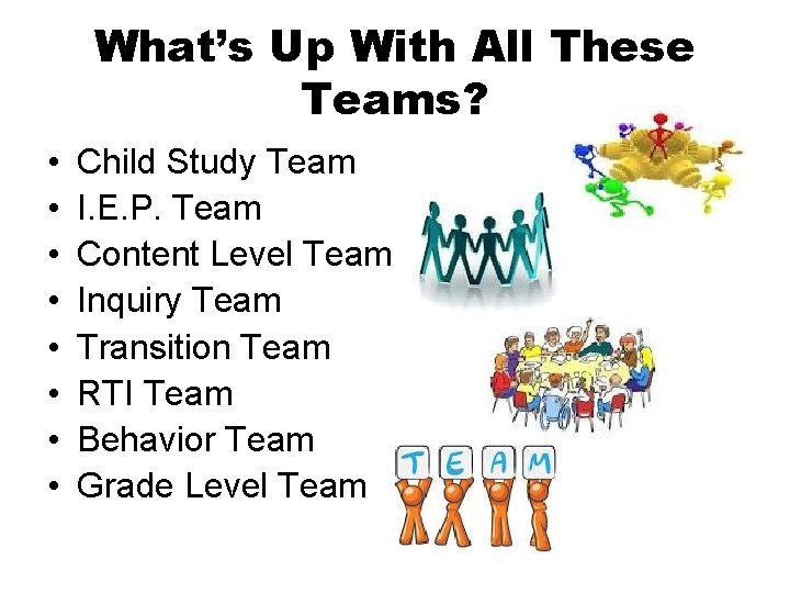 What’s Up With All These Teams? • • Child Study Team I. E. P.