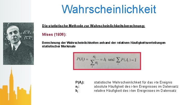 Wahrscheinlichkeit Die statistische Methode zur Wahrscheinlichkeitsberechnung: Mises (1936): Berechnung der Wahrscheinlichkeiten anhand der relativen