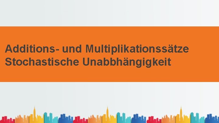 Additions- und Multiplikationssätze Stochastische Unabbhängigkeit 