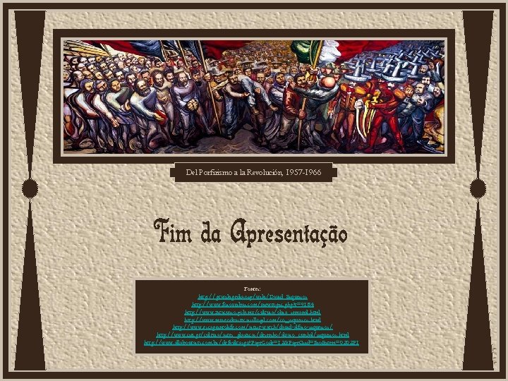 Del Porfirismo a la Revolución, 1957 -1966 Fontes: http: //pt. wikipedia. org/wiki/David_Siqueiros http: //www.