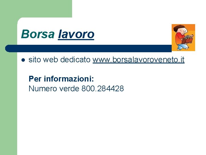 Borsa lavoro l sito web dedicato www. borsalavoroveneto. it Per informazioni: Numero verde 800.