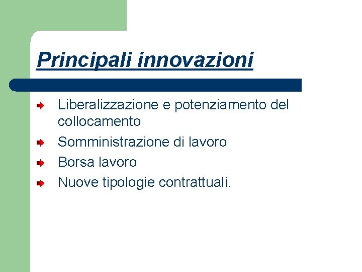 Principali innovazioni Liberalizzazione e potenziamento del collocamento Somministrazione di lavoro Borsa lavoro Nuove tipologie