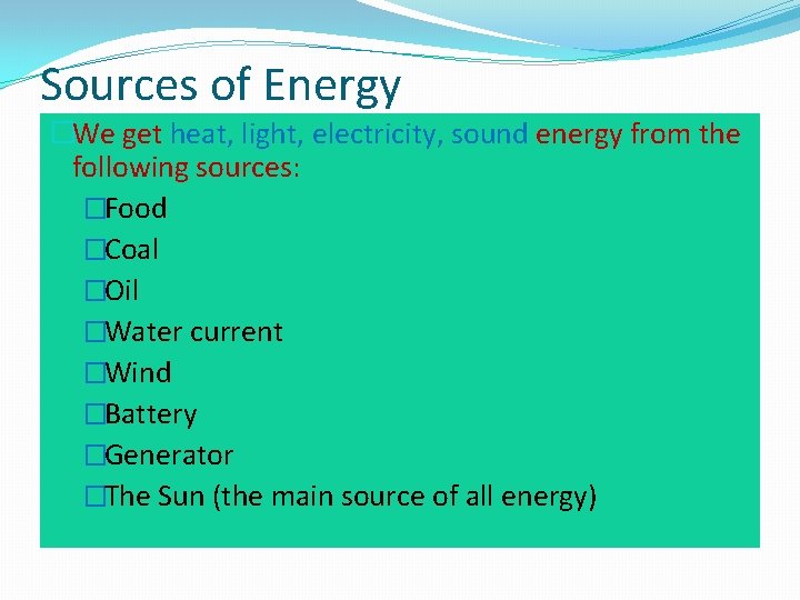 Sources of Energy �We get heat, light, electricity, sound energy from the following sources: