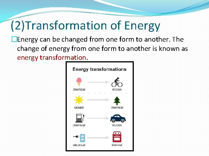 (2)Transformation of Energy �Energy can be changed from one form to another. The change