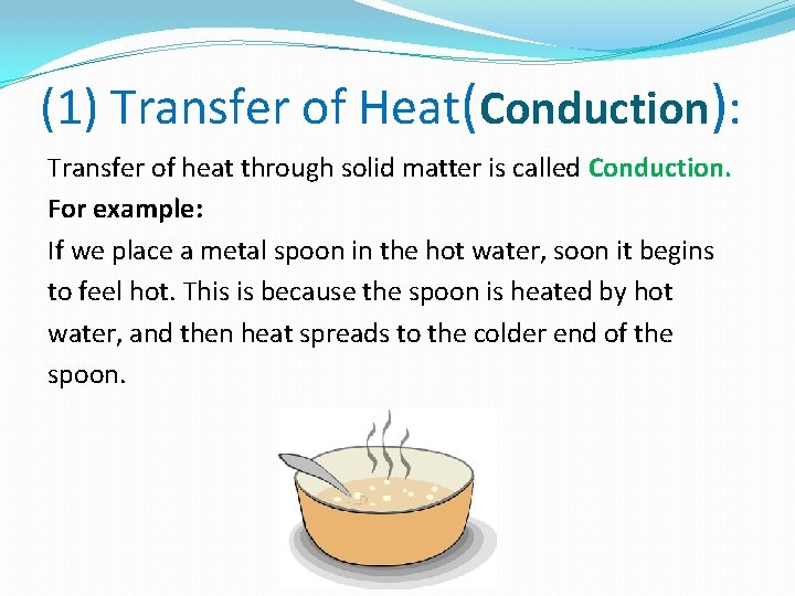 (1) Transfer of Heat(Conduction): Transfer of heat through solid matter is called Conduction. For