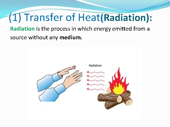 (1) Transfer of Heat(Radiation): Radiation is the process in which energy emitted from a