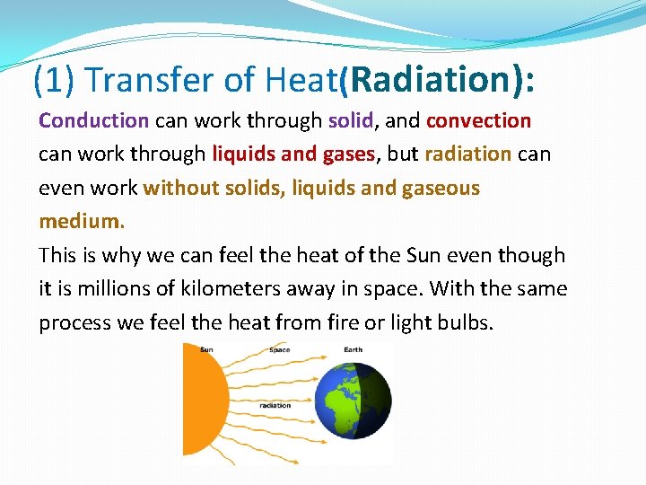 (1) Transfer of Heat(Radiation): Conduction can work through solid, and convection can work through