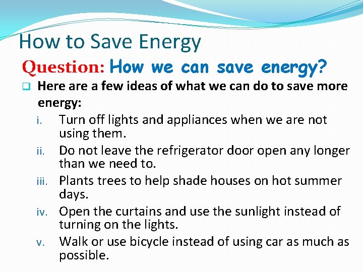 How to Save Energy Question: How we can save energy? q Here a few