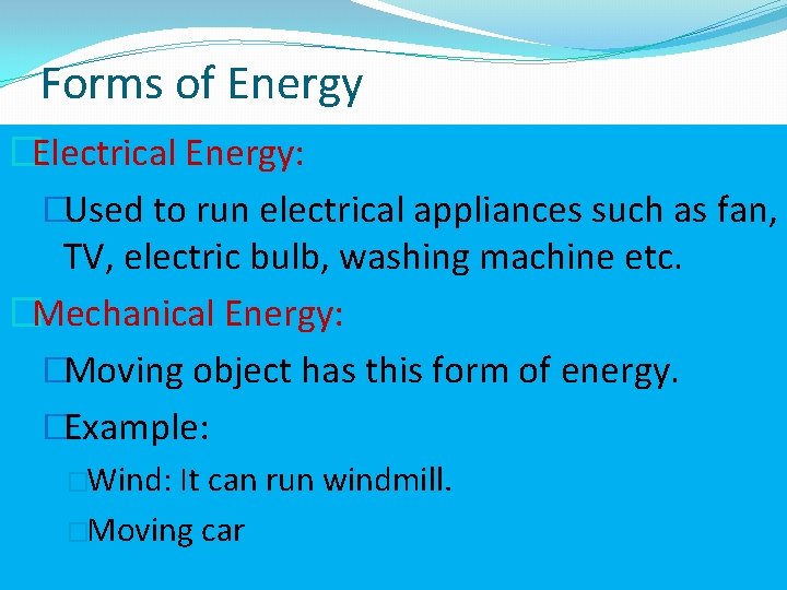 Forms of Energy �Electrical Energy: �Used to run electrical appliances such as fan, TV,