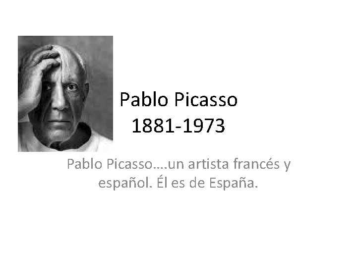 Pablo Picasso 1881 -1973 Pablo Picasso…. un artista francés y español. Él es de