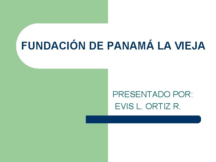 FUNDACIÓN DE PANAMÁ LA VIEJA PRESENTADO POR: EVIS L. ORTIZ R. 