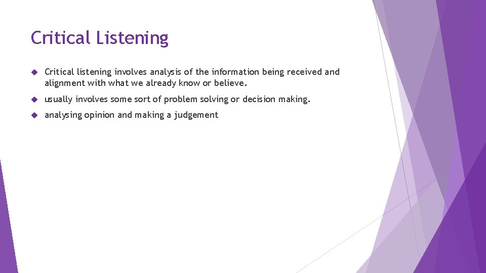 Critical Listening Critical listening involves analysis of the information being received and alignment with