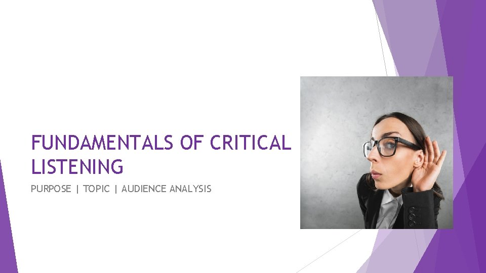 FUNDAMENTALS OF CRITICAL LISTENING PURPOSE | TOPIC | AUDIENCE ANALYSIS 
