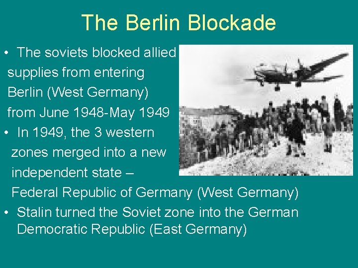 The Berlin Blockade • The soviets blocked allied supplies from entering Berlin (West Germany)