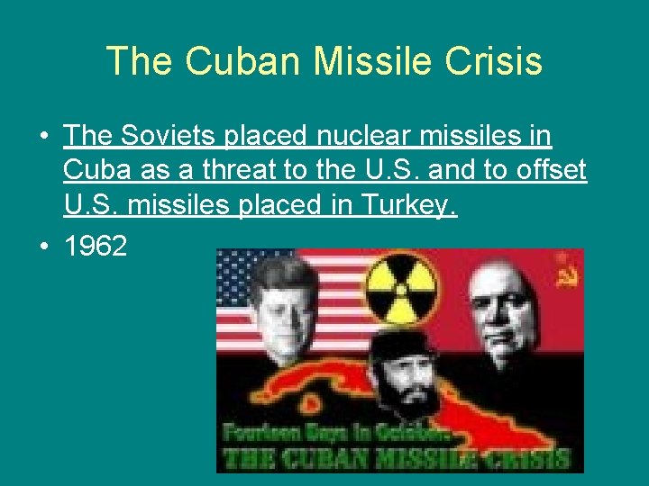 The Cuban Missile Crisis • The Soviets placed nuclear missiles in Cuba as a