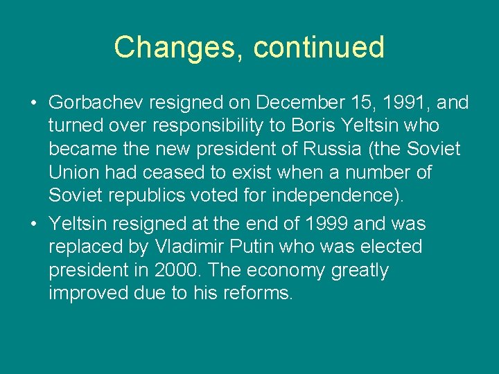 Changes, continued • Gorbachev resigned on December 15, 1991, and turned over responsibility to