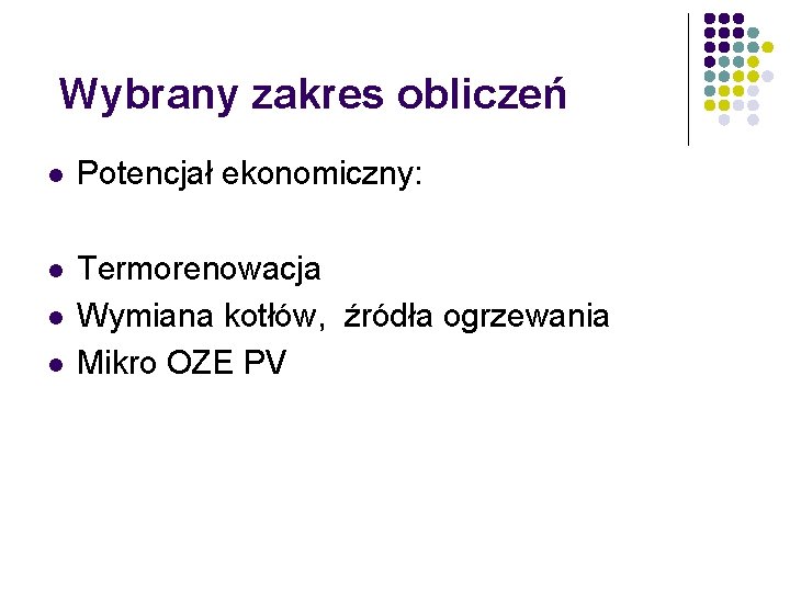 Wybrany zakres obliczeń l Potencjał ekonomiczny: l Termorenowacja Wymiana kotłów, źródła ogrzewania Mikro OZE