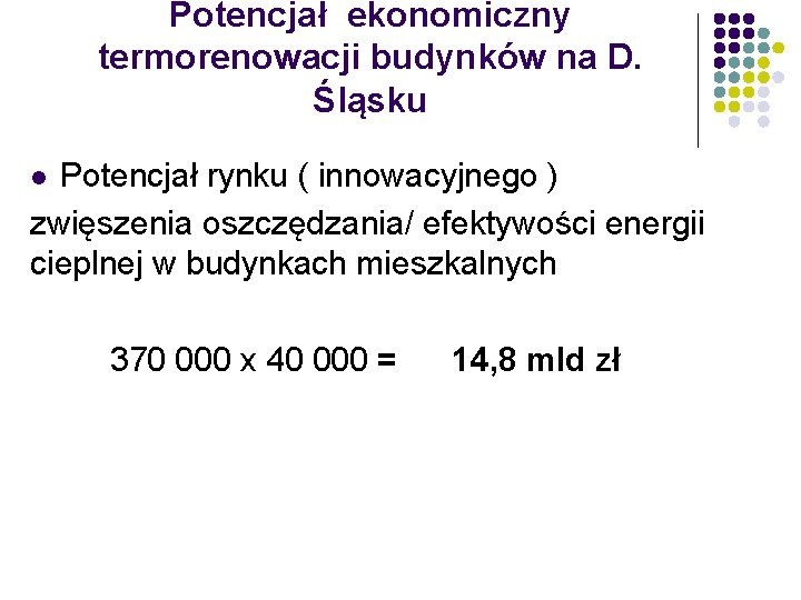 Potencjał ekonomiczny termorenowacji budynków na D. Śląsku Potencjał rynku ( innowacyjnego ) zwięszenia oszczędzania/