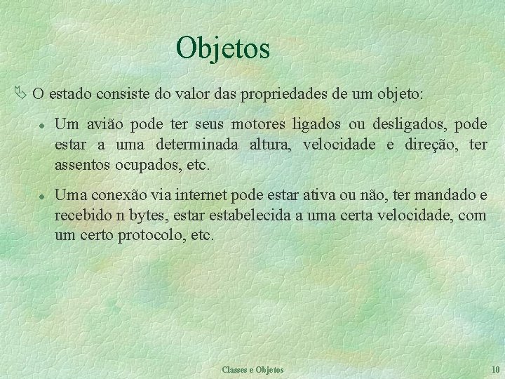 Objetos Ä O estado consiste do valor das propriedades de um objeto: l l