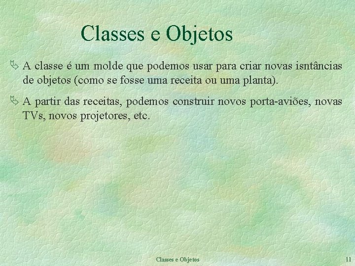 Classes e Objetos Ä A classe é um molde que podemos usar para criar