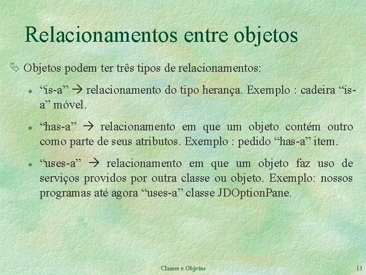 Relacionamentos entre objetos Ä Objetos podem ter três tipos de relacionamentos: l l l