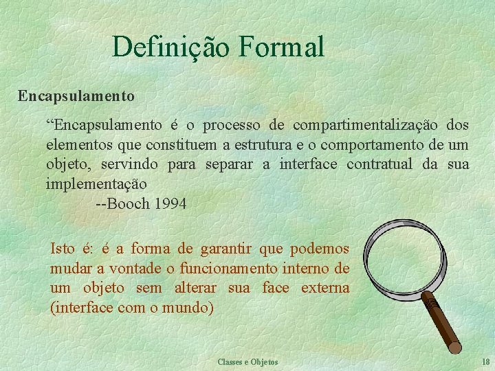 Definição Formal Encapsulamento “Encapsulamento é o processo de compartimentalização dos elementos que constituem a