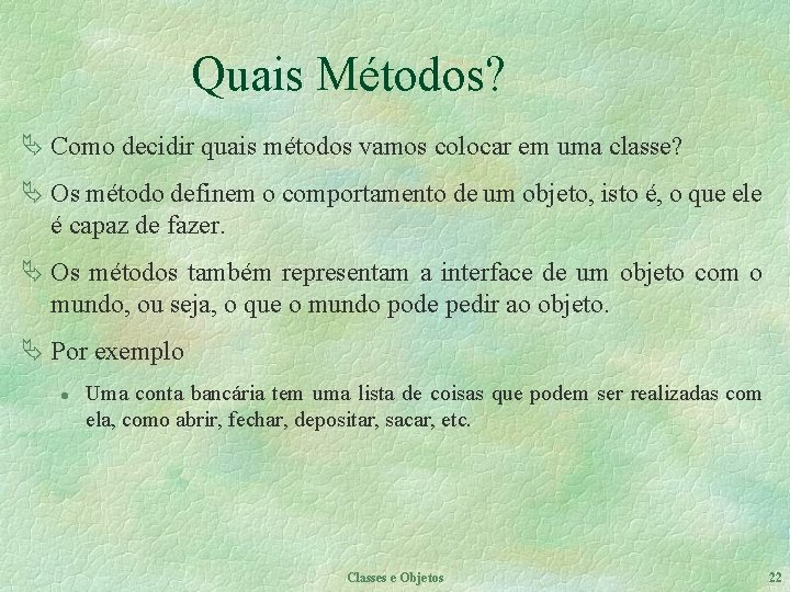 Quais Métodos? Ä Como decidir quais métodos vamos colocar em uma classe? Ä Os