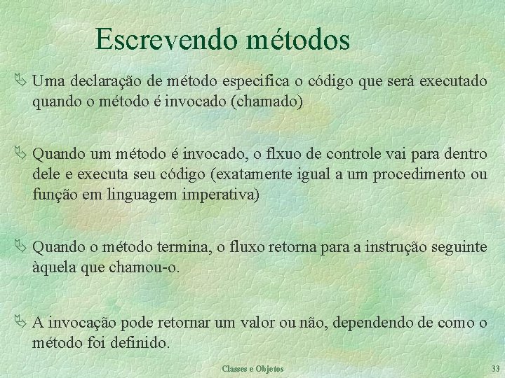 Escrevendo métodos Ä Uma declaração de método especifica o código que será executado quando