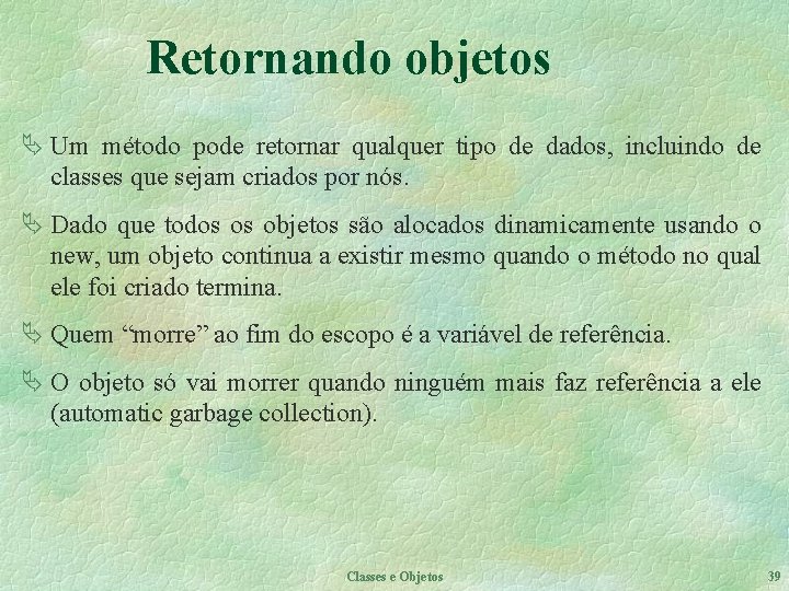 Retornando objetos Ä Um método pode retornar qualquer tipo de dados, incluindo de classes