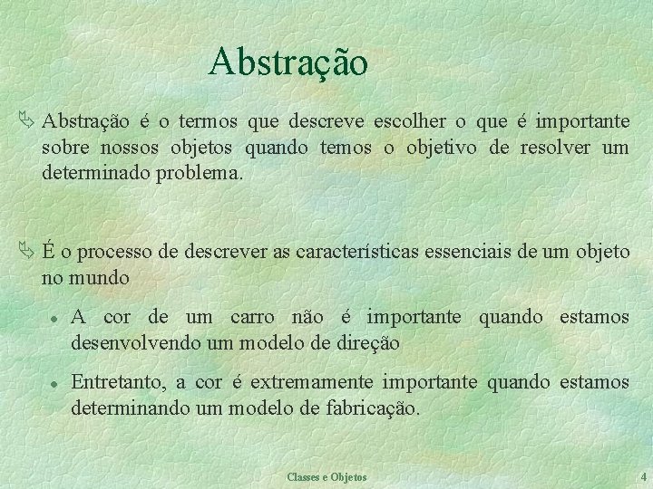 Abstração Ä Abstração é o termos que descreve escolher o que é importante sobre