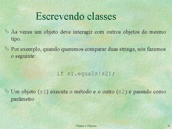 Escrevendo classes Ä Às vezes um objeto deve interagir com outros objetos do mesmo